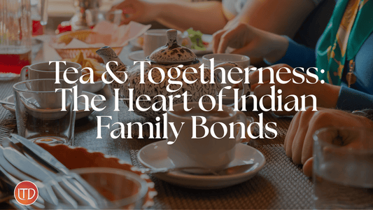Tea & Togetherness: The Heart of Indian Family Bonds