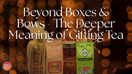Beyond Boxes & Bows - The Deeper Meaning of Gifting Tea
